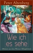 Cover-Bild zum Titel 'Wie ich es sehe (Skizzen aus dem Wiener Alltagsleben)' von 'Peter Altenberg'