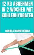 Cover-Bild zum Titel '12 kg abnehmen in 2 Wochen mit Kohlenhydraten' von 'Daniela Himmelsbach'