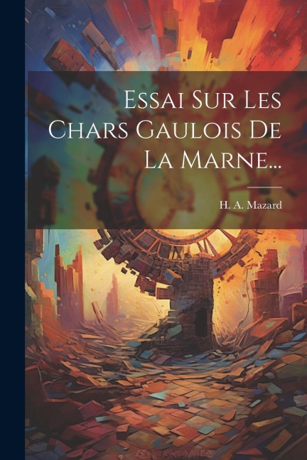 Essai Sur Les Chars Gaulois De La Marne... - H. A. Mazard