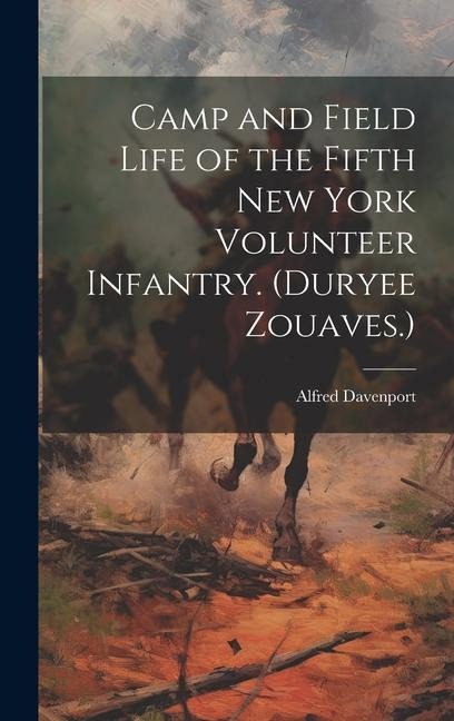 Camp and Field Life of the Fifth New York Volunteer Infantry. (Duryee Zouaves.) - Davenport Alfred