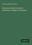 Cover-Bild zum Titel 'Morceaux choisis des auteurs modernes, à l'usage de la jeunesse' von 'Frederica Maclean Rowan'