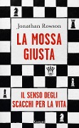 Cover-Bild zum Titel 'La mossa giusta. Il senso degli scacchi per la vita' von 'Jonathan Rowson'