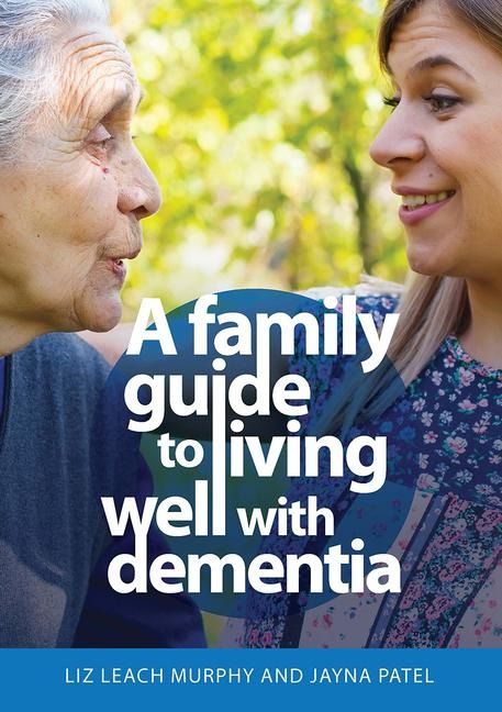 A Family Guide to Living Well with Dementia - Jayna Patel, Liz Leach Murphy