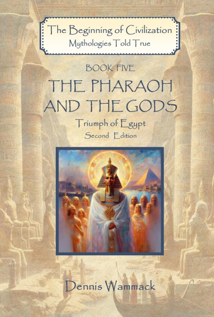 The Pharaoh and the Gods: Triumph of Egypt, Second Edition (The Beginning of Civilzation: Mythologies Told True, #5) - Dennis Wammack