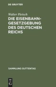 Cover-Bild zum Titel 'Die Eisenbahn-Gesetzgebung des Deutschen Reichs' von 'Walter Pietsch'