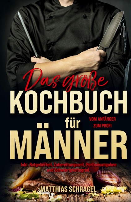 Das große Kochbuch für Männer - Das Männerkochbuch vom Anfänger zum Profi - Matthias Schragel