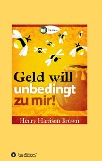 Cover-Bild zum Titel 'Geld will unbedingt zu mir!' von 'Henry Harrison Brown'