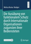 Cover-Bild zum Titel 'Die Ausübung von funktionalem Schutz durch Internationale Organisationen zugunsten ihrer Bediensteten' von 'Melissa Rosina Rudigier'