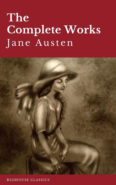 The Complete Works of Jane Austen: Sense and Sensibility, Pride and Prejudice, Mansfield Park, Emma, Northanger Abbey, Persuasion, Lady ... Sandition, and the Complete Juvenilia - Jane Austen, Redhouse