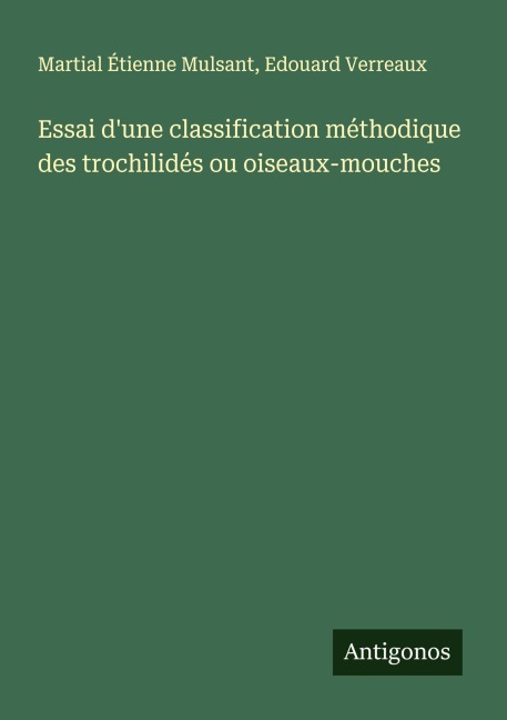 Essai d'une classification méthodique des trochilidés ou oiseaux-mouches - Martial Étienne Mulsant, Edouard Verreaux