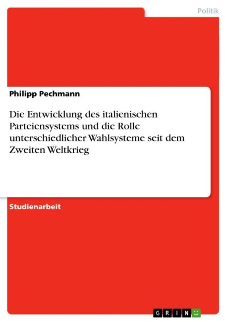 Die Entwicklung des italienischen Parteiensystems und die Rolle unterschiedlicher Wahlsysteme seit dem Zweiten Weltkrieg - Philipp Pechmann