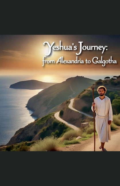 Yeshua's Journey from Alexandria to Galgotha - George Gentle