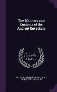Cover-Bild zum Titel 'The Manners and Customs of the Ancient Egyptians' von 'John Gardner Wilkinson, Samuel Birch'