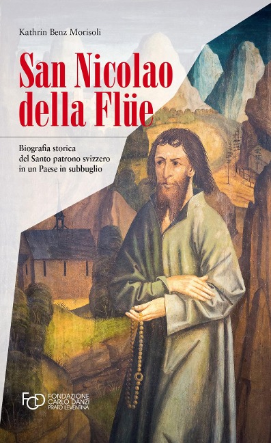 San Nicola della Flüe. Biografia storica del santo patrono svizzero in un Paese in subbuglio - Kathrin Benz Morisoli