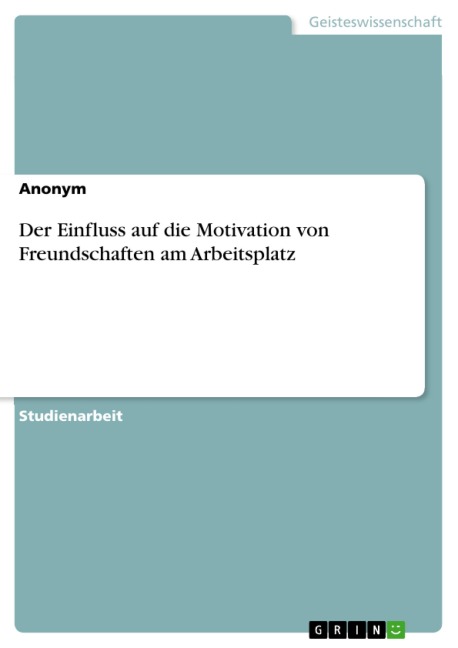 Der Einfluss auf die Motivation von Freundschaften am Arbeitsplatz - 