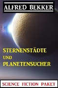 Sternenstädte und Planetensucher: Science Fiction Paket - Alfred Bekker