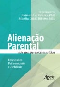 Alienação Parental sob uma Perspectiva Crítica: Discussões Psicossociais e Jurídicas - Josimar Antônio de Alcântara Mendes, Marília Lobão Ribeiro