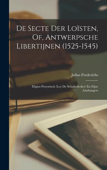 De Secte Der Loïsten, Of, Antwerpsche Libertijnen (1525-1545) - Julius Frederichs