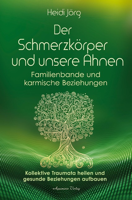 Der Schmerzkörper und unsere Ahnen - Familienbande und karmische Beziehungen - Heidi Jörg