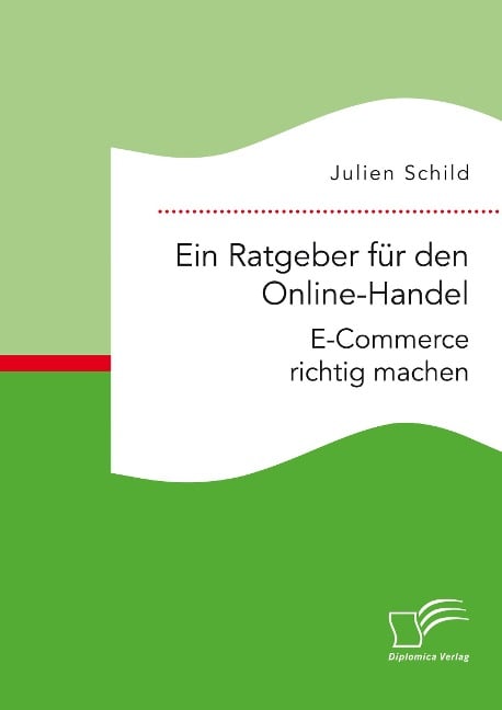 Ein Ratgeber für den Online-Handel: E-Commerce richtig machen - Julien Schild
