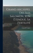 Cover-Bild zum Titel 'Grand Archipel Des Iles Salomon, Son Étendue, Sa Fertilité' von 'Léopold Verguet'