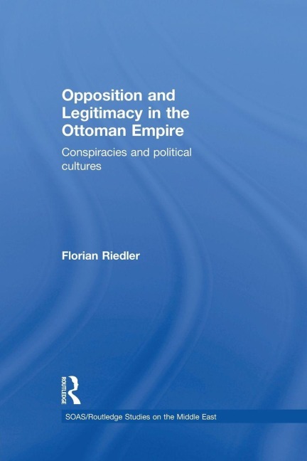 Opposition and Legitimacy in the Ottoman Empire - Florian Riedler