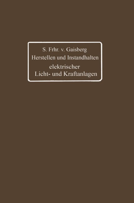 Herstellen und Instandhalten elektrischer Licht- und Kraftanlagen - Siegmund Frh. von Gaisberg, Carl Michalke, Gottlob Lux