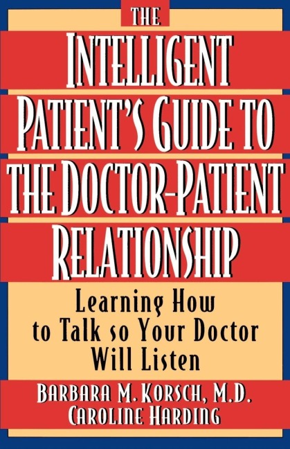 The Intelligent Patient's Guide to the Doctor-Patient Relationship - Barbara M. Korsch, Caroline Harding