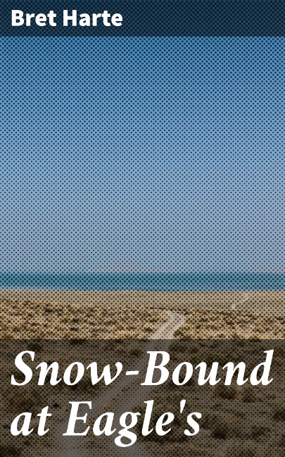 Snow-Bound at Eagle's - Bret Harte
