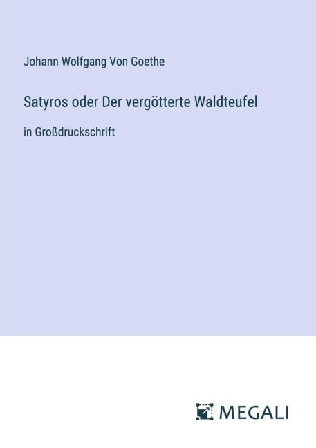 Satyros oder Der vergötterte Waldteufel - Johann Wolfgang von Goethe