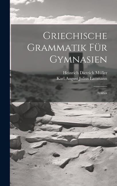 Griechische Grammatik Für Gymnasien: Syntax - Heinrich Dietrich Müller