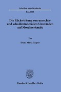 Die Rückwirkung von unrechts- und schuldmindernden Umständen auf Mordmerkmale. - Diana Maria Gasper