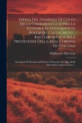 Cover-Bild zum Titel 'Difesa Del Dominio De Conti Della Gherardesca Sopra La Signoria Di Donoratico, Bolgheri, Castagneto ... Raccomandata Alla Protezione Della Real Corona' von 'Migliorotto Maccioni'
