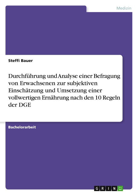 Durchführung und Analyse einer Befragung von Erwachsenen zur subjektiven Einschätzung und Umsetzung einer vollwertigen Ernährung nach den 10 Regeln der DGE - Steffi Bauer