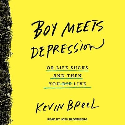 Boy Meets Depression: Or Life Sucks and Then You Live - Kevin Breel