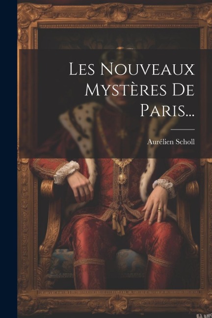 Les Nouveaux Mystères De Paris... - Aurélien Scholl
