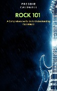Rock 101: A Comprehensive Guide to Understanding Rock Music - Freddie Caldwell