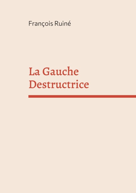 La Gauche Destructrice - François Ruiné