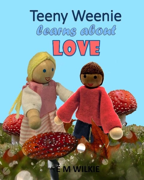 Teeny Weenie Learns about Love (The Weenies of the Wood Adventures) - E M Wilkie