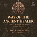 Way of the Ancient Healer: Sacred Teachings from the Philippine Ancestral Traditions - Virgil Mayor Apostol