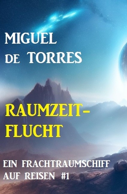 Ein Frachtraumschiff auf Reisen 1: Raumzeitflucht - Miguel de Torres