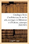 Catalogue Des Livres d'Architecture & Sur Les Arts, Ouvrages de Littérature Et d'Histoire, Estam - Sans Auteur