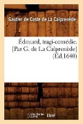 Cover-Bild zum Titel 'Édouard, Tragi-Comédie. [Par G. de la Calprenède] (Éd.1640)' von 'Gautier de Coste de la Calprenède'