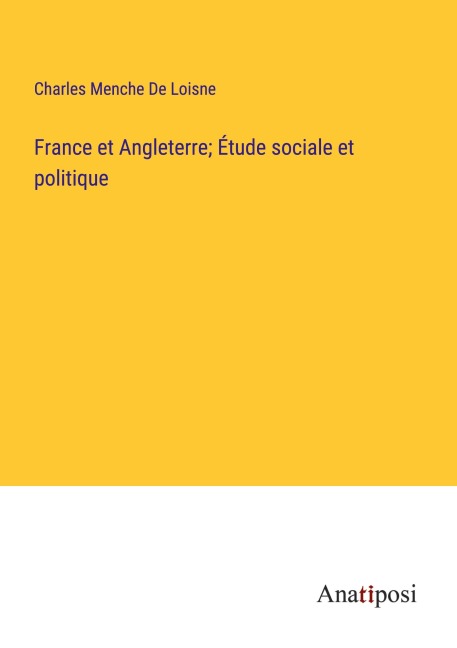 France et Angleterre; Étude sociale et politique - Charles Menche De Loisne
