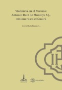 Cover-Bild zum Titel 'Violencia en el paraíso: Antonio Ruiz de Montoya S.J., misionero en el Guairá' von 'Martín María Morales'