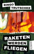 Cover-Bild zum Titel 'Raketen werden fliegen' von 'Ringo Trutschke'