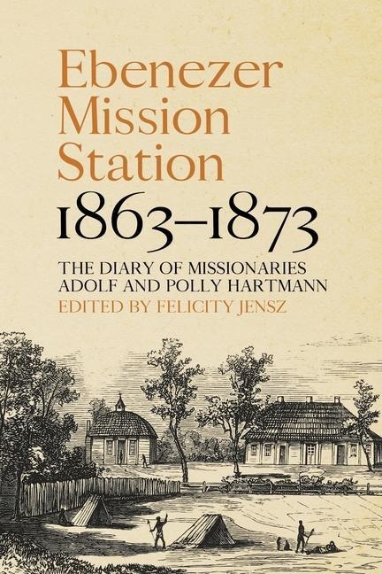 Ebenezer Mission Station, 1863-1873 - Felicity Jensz