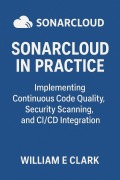 Cover-Bild zum Titel 'SonarCloud in Practice: Implementing Continuous Code Quality, Security Scanning, and CI/CD Integration' von 'William E. Clark'
