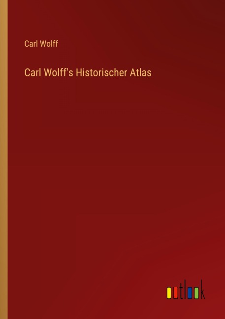 Carl Wolff's Historischer Atlas - Carl Wolff