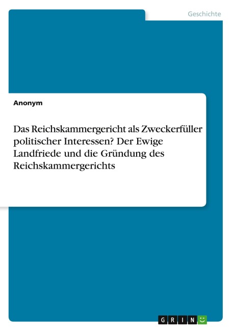 Das Reichskammergericht als Zweckerfüller politischer Interessen? Der Ewige Landfriede und die Gründung des Reichskammergerichts - Anonymous